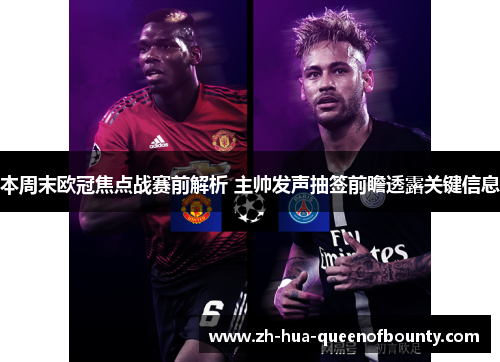 本周末欧冠焦点战赛前解析 主帅发声抽签前瞻透露关键信息