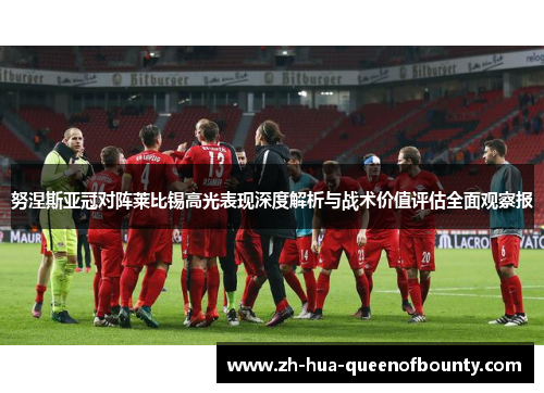 努涅斯亚冠对阵莱比锡高光表现深度解析与战术价值评估全面观察报