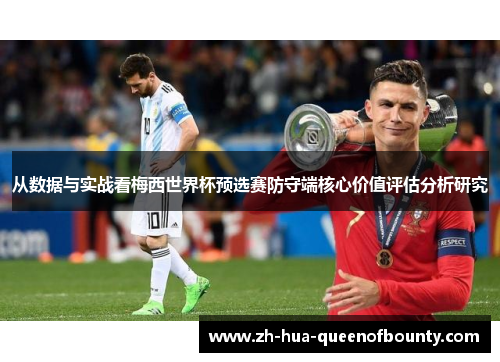 从数据与实战看梅西世界杯预选赛防守端核心价值评估分析研究