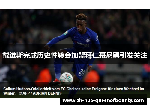 戴维斯完成历史性转会加盟拜仁慕尼黑引发关注