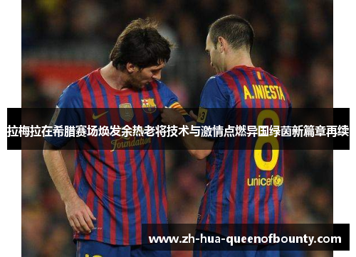 拉梅拉在希腊赛场焕发余热老将技术与激情点燃异国绿茵新篇章再续 拉梅拉在希腊赛场焕发余热老将技术与激情点燃异国绿茵新篇章再续
