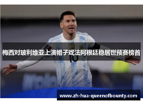 梅西对玻利维亚上演帽子戏法阿根廷稳居世预赛榜首 梅西对玻利维亚上演帽子戏法阿根廷稳居世预赛榜首