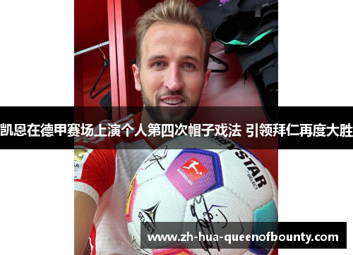 凯恩在德甲赛场上演个人第四次帽子戏法 引领拜仁再度大胜