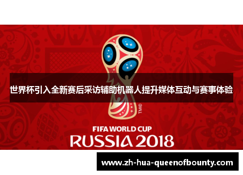 世界杯引入全新赛后采访辅助机器人提升媒体互动与赛事体验 世界杯引入全新赛后采访辅助机器人提升媒体互动与赛事体验