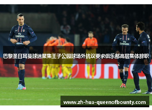 巴黎圣日耳曼球迷聚集王子公园球场外抗议要求俱乐部高层集体辞职