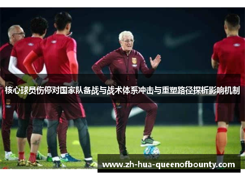 核心球员伤停对国家队备战与战术体系冲击与重塑路径探析影响机制 核心球员伤停对国家队备战与战术体系冲击与重塑路径探析影响机制