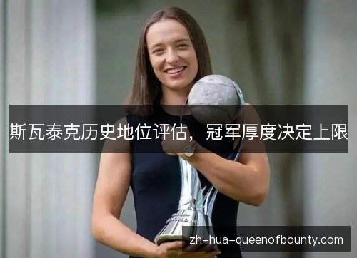 斯瓦泰克历史地位评估,冠军厚度决定上限 斯瓦泰克历史地位评估,冠军厚度决定上限