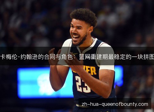 卡梅伦·约翰逊的合同与角色:篮网重建期最稳定的一块拼图 卡梅伦·约翰逊的合同与角色:篮网重建期最稳定的一块拼图